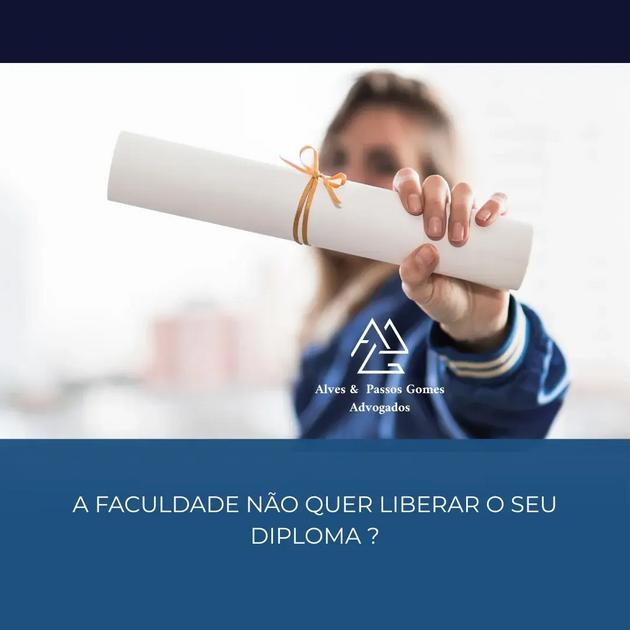 A FACULDADE NÃO QUER LIBERAR O SEU DIPLOMA ?