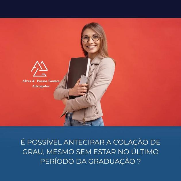 É POSSÍVEL ANTECIPAR A COLAÇÃO DE GRAU, MESMO SEM ESTAR NO ÚLTIMO PERÍODO DA GRADUAÇÃO ?