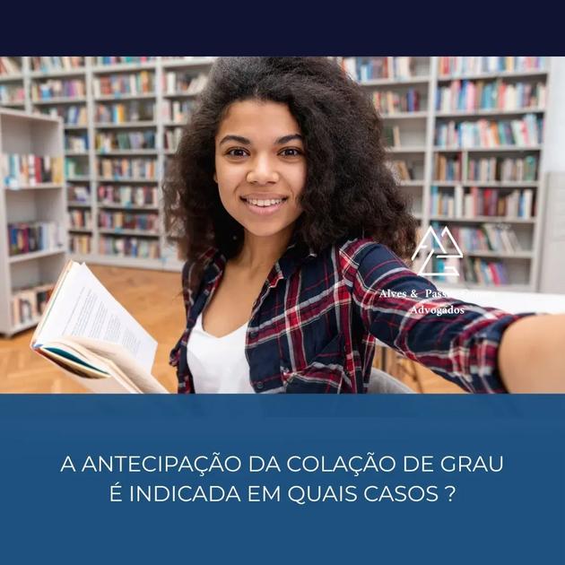A ANTECIPAÇÃO DA COLAÇÃO DE GRAU É INDICADA EM QUAIS CASOS ?
